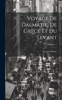 Couverture_Voyage De Dalmatie, De Grèce Et Du Levant; Volume 1