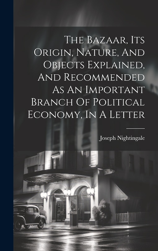Front cover_The Bazaar, Its Origin, Nature, And Objects Explained, And Recommended As An Important Branch Of Political Economy, In A Letter