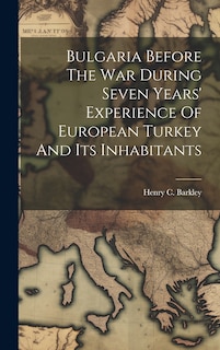 Front cover_Bulgaria Before The War During Seven Years' Experience Of European Turkey And Its Inhabitants