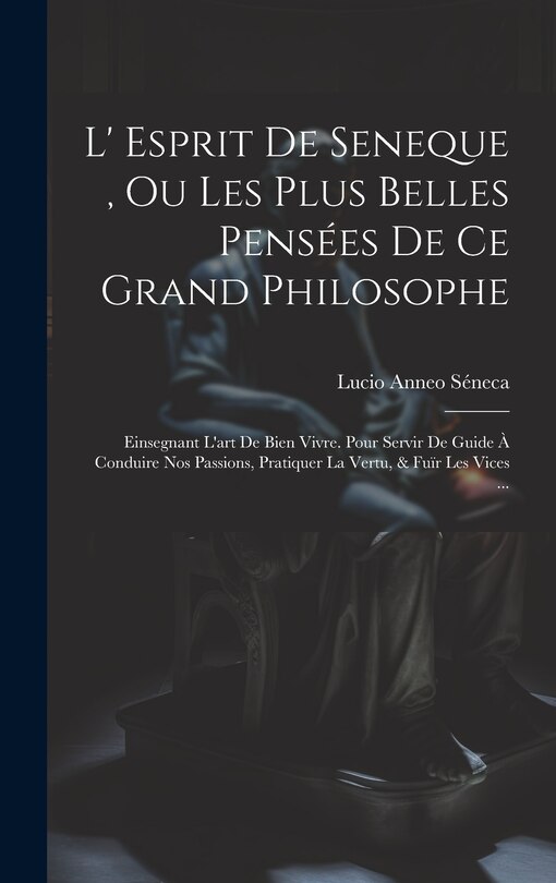 Front cover_L' Esprit De Seneque, Ou Les Plus Belles Pensées De Ce Grand Philosophe