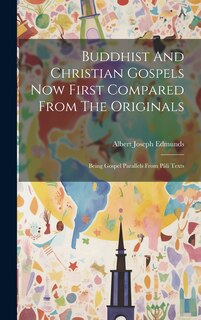 Front cover_Buddhist And Christian Gospels Now First Compared From The Originals