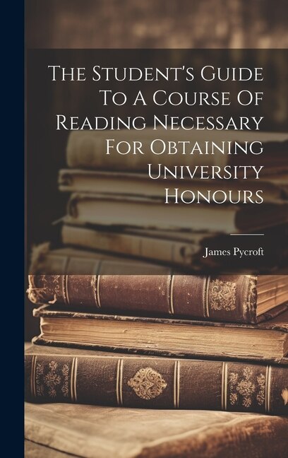 Front cover_The Student's Guide To A Course Of Reading Necessary For Obtaining University Honours