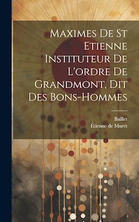 Couverture_Maximes De St Etienne Instituteur De L'ordre De Grandmont, Dit Des Bons-hommes
