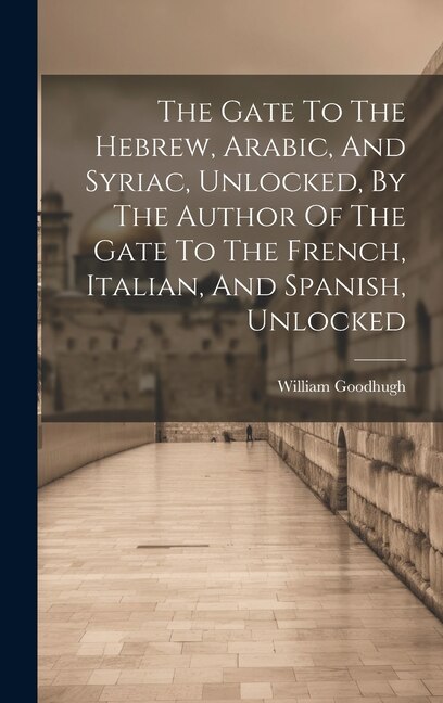 Couverture_The Gate To The Hebrew, Arabic, And Syriac, Unlocked, By The Author Of The Gate To The French, Italian, And Spanish, Unlocked