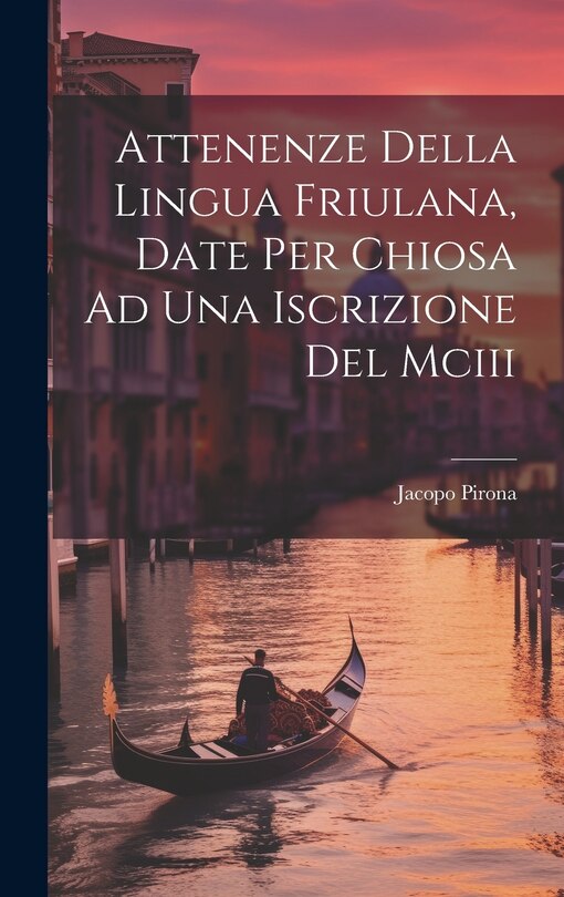 Couverture_Attenenze Della Lingua Friulana, Date Per Chiosa Ad Una Iscrizione Del Mciii