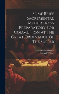 Front cover_Some Brief Sacremental Meditations Preparatory For Communion At The Great Ordinance Of The Supper