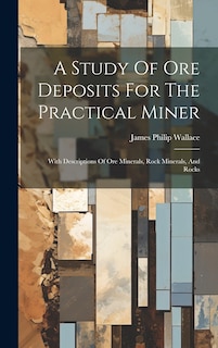 Front cover_A Study Of Ore Deposits For The Practical Miner