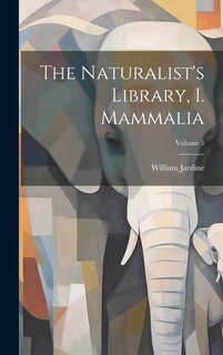 Couverture_The Naturalist's Library, I. Mammalia; Volume 5