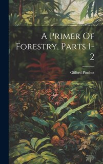 Couverture_A Primer Of Forestry, Parts 1-2