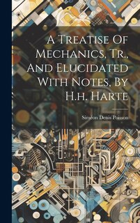 Front cover_A Treatise Of Mechanics, Tr., And Elucidated With Notes, By H.h. Harte