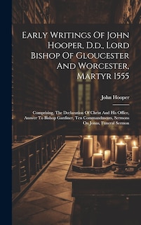 Front cover_Early Writings Of John Hooper, D.d., Lord Bishop Of Gloucester And Worcester, Martyr 1555