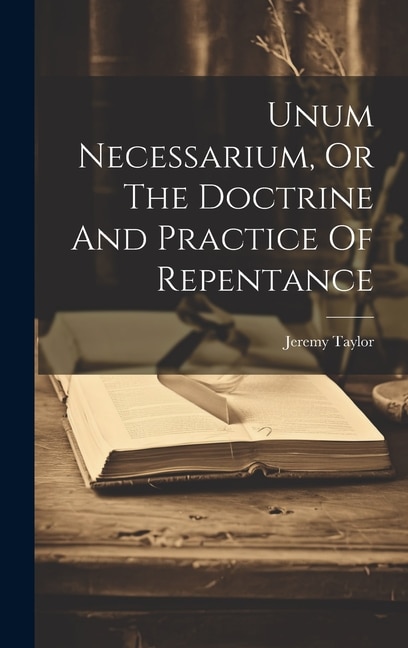 Unum Necessarium, Or The Doctrine And Practice Of Repentance