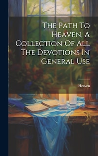 Couverture_The Path To Heaven, A Collection Of All The Devotions In General Use