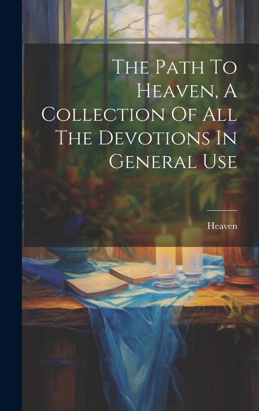 Couverture_The Path To Heaven, A Collection Of All The Devotions In General Use