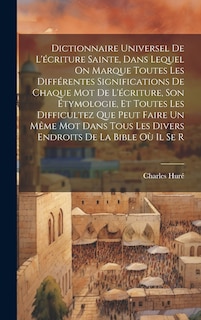 Front cover_Dictionnaire Universel De L'écriture Sainte, Dans Lequel On Marque Toutes Les Différentes Significations De Chaque Mot De L'écriture, Son Étymologie, Et Toutes Les Difficultez Que Peut Faire Un Même Mot Dans Tous Les Divers Endroits De La Bible Où Il Se R