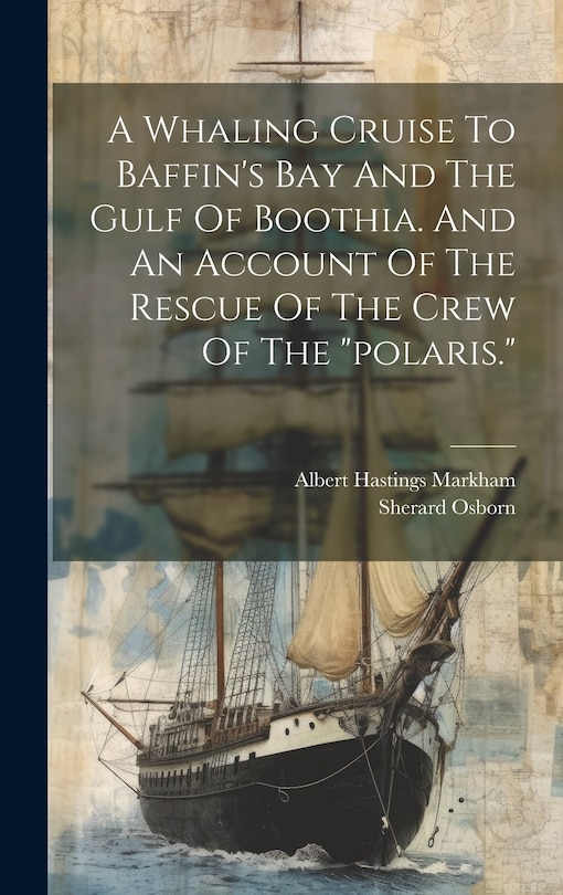 Couverture_A Whaling Cruise To Baffin's Bay And The Gulf Of Boothia. And An Account Of The Rescue Of The Crew Of The polaris.