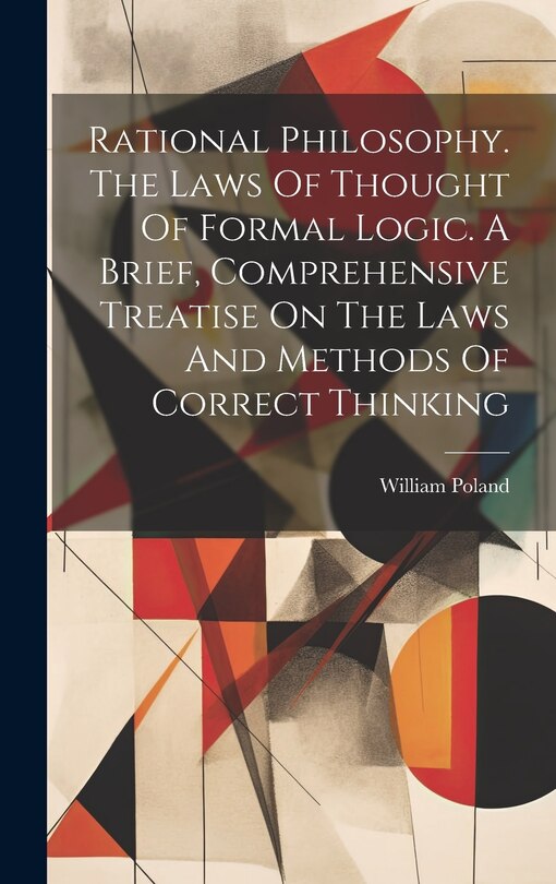 Front cover_Rational Philosophy. The Laws Of Thought Of Formal Logic. A Brief, Comprehensive Treatise On The Laws And Methods Of Correct Thinking