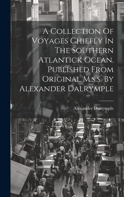 Front cover_A Collection Of Voyages Chiefly In The Southern Atlantick Ocean. Published From Original M.s.s. By Alexander Dalrymple