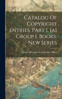 Front cover_Catalog Of Copyright Entries. Part 1. [a] Group 1. Books. New Series
