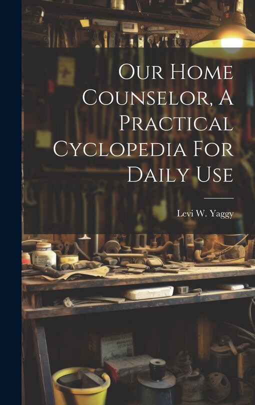 Front cover_Our Home Counselor, A Practical Cyclopedia For Daily Use