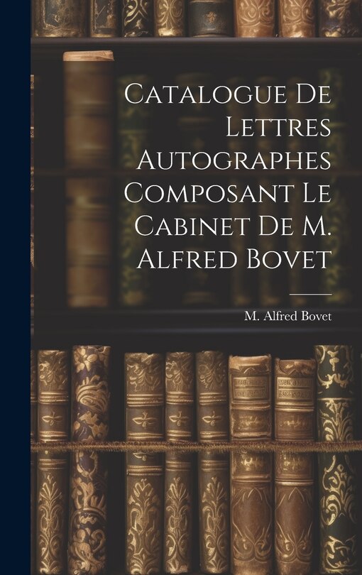 Front cover_Catalogue De Lettres Autographes Composant Le Cabinet De M. Alfred Bovet