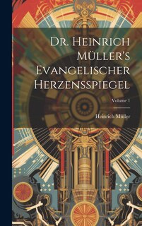 Dr. Heinrich Müller's Evangelischer Herzensspiegel; Volume 1