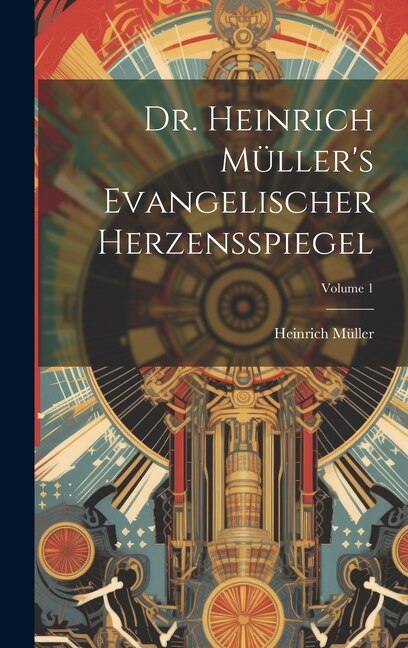 Dr. Heinrich Müller's Evangelischer Herzensspiegel; Volume 1