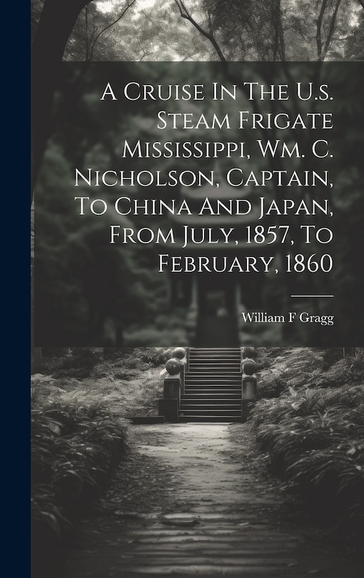 Front cover_A Cruise In The U.s. Steam Frigate Mississippi, Wm. C. Nicholson, Captain, To China And Japan, From July, 1857, To February, 1860