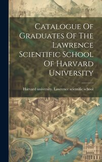 Front cover_Catalogue Of Graduates Of The Lawrence Scientific School Of Harvard University