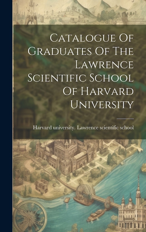 Front cover_Catalogue Of Graduates Of The Lawrence Scientific School Of Harvard University