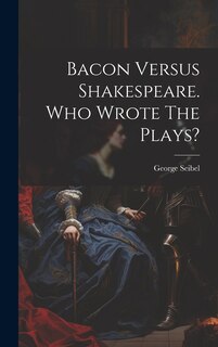 Couverture_Bacon Versus Shakespeare. Who Wrote The Plays?