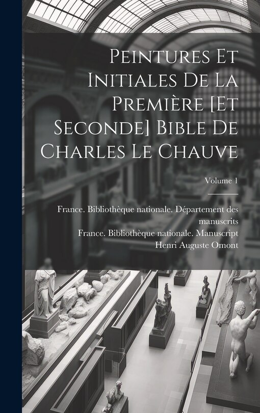 Front cover_Peintures et initiales de la premi&egrave;re [et seconde] Bible de Charles le Chauve; Volume 1
