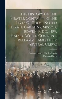 Front cover_The History Of The Pirates, Containing The Lives Of Those Noted Pirate Captains, Misson, Bowen, Kidd, Tew, Halsey, White, Condent, Bellamy ... And Their Several Crews