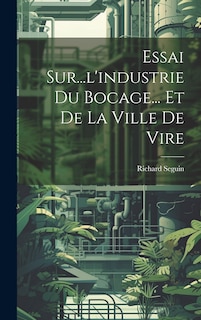 Couverture_Essai Sur...l'industrie Du Bocage... Et De La Ville De Vire