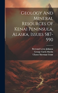 Front cover_Geology And Mineral Resources Of Kenai Peninsula, Alaska, Issues 587-590