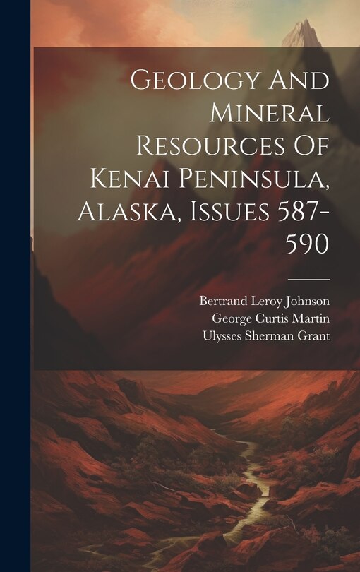 Front cover_Geology And Mineral Resources Of Kenai Peninsula, Alaska, Issues 587-590