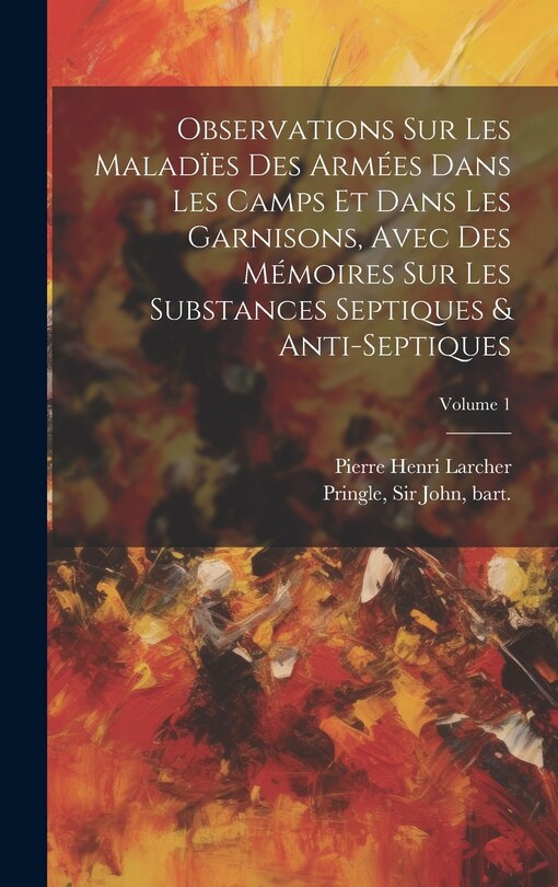 Couverture_Observations sur les maladïes des armées dans les camps et dans les garnisons, avec des mémoires sur les substances septiques & anti-septiques; Volume 1