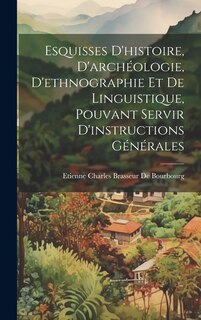 Front cover_Esquisses D'histoire, D'archéologie, D'ethnographie Et De Linguistique, Pouvant Servir D'instructions Générales