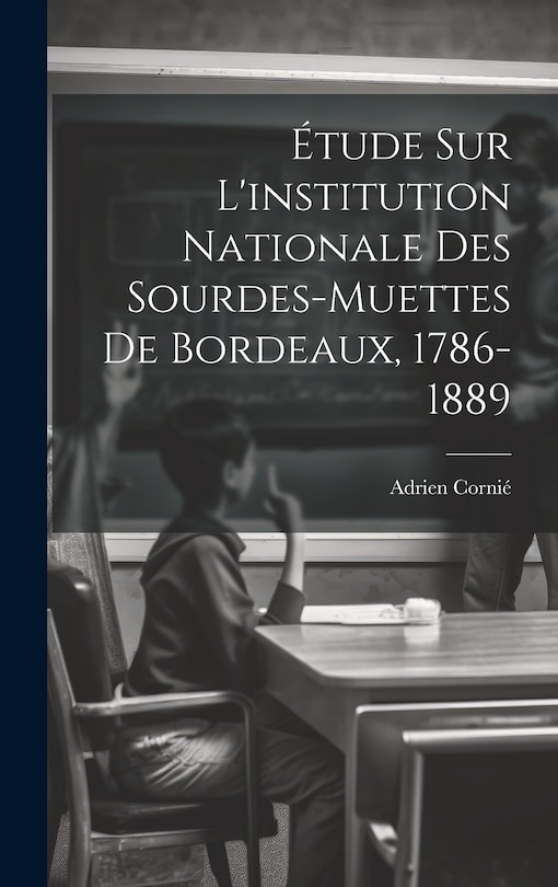 Couverture_Étude Sur L'institution Nationale Des Sourdes-muettes De Bordeaux, 1786-1889