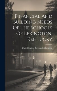 Front cover_Financial And Building Needs Of The Schools Of Lexington, Kentucky