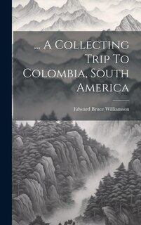 Couverture_... A Collecting Trip To Colombia, South America