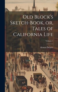 Front cover_Old Block's Sketch-book, or, Tales of California Life; Volume 1