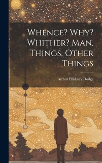 Front cover_Whence? Why? Whither? Man, Things, Other Things