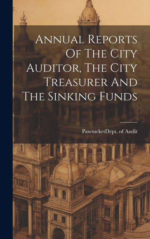 Front cover_Annual Reports Of The City Auditor, The City Treasurer And The Sinking Funds