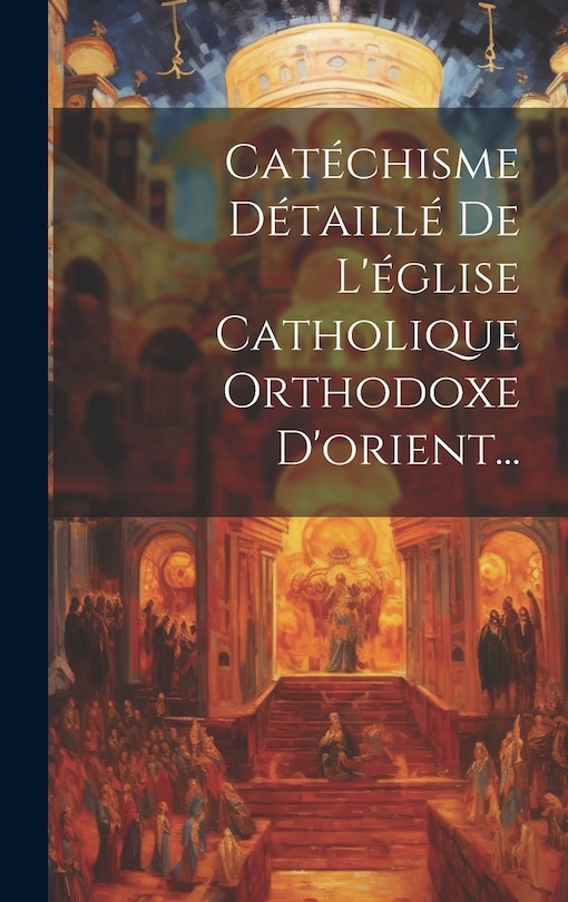 Front cover_Catéchisme Détaillé De L'église Catholique Orthodoxe D'orient...