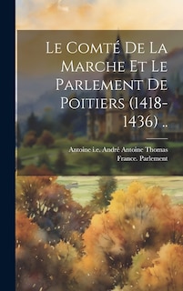 Couverture_Le Comt&eacute; De La Marche Et Le Parlement De Poitiers (1418-1436) ..