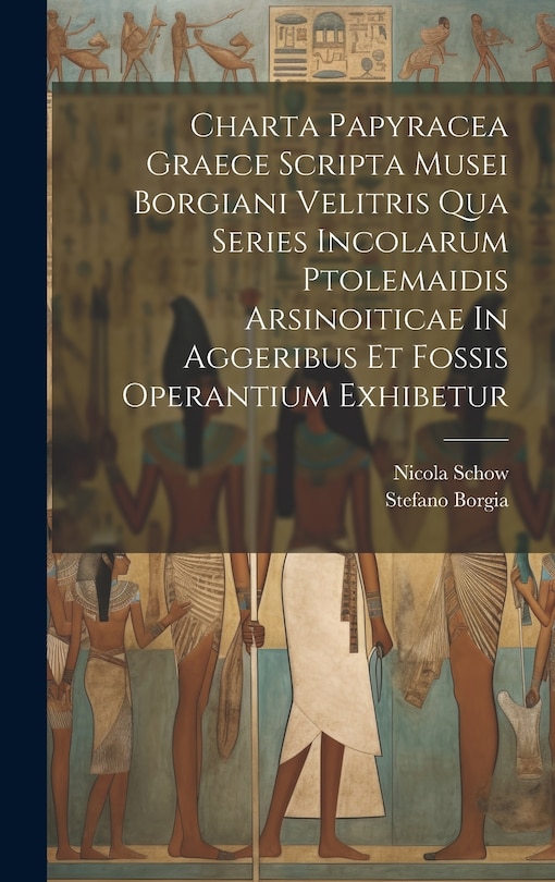 Front cover_Charta Papyracea Graece Scripta Musei Borgiani Velitris Qua Series Incolarum Ptolemaidis Arsinoiticae In Aggeribus Et Fossis Operantium Exhibetur
