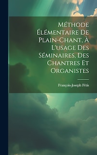 Couverture_Méthode Élémentaire De Plain-chant, À L'usage Des Séminaires, Des Chantres Et Organistes