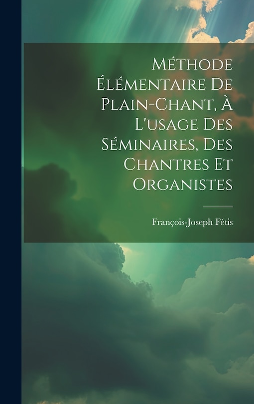 Couverture_Méthode Élémentaire De Plain-chant, À L'usage Des Séminaires, Des Chantres Et Organistes