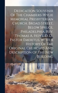 Front cover_Dedication Souvenir Of The Chambers-wylie Memorial Presbyterian Church. Broad Street, Below Spruce, Philadelphia. Rev. Thomas A. Hoyt, D. D., Pastor Emeritus. With A History Of The Original Churches And Description Of The New Building